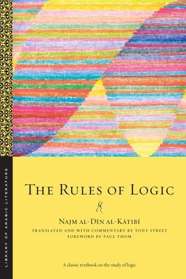 The Rules of Logic by Al-K&#257;tib&#299;, Najm Al-D&#299;n