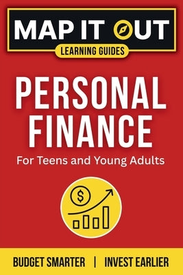 Personal Finance: for Teens and Young Adults. Budget Smarter, Invest Earlier by Map It Out