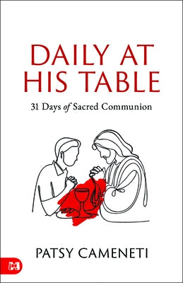 Daily at His Table: A 31-Day Devotional for Sacred Communion by Cameneti, Patsy