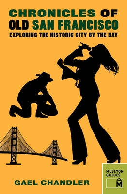Chronicles of Old San Francisco: Exploring the Historic City by the Bay by Chandler, Gael