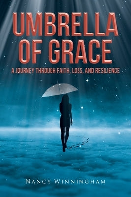 Umbrella of Grace: A Journey Through Faith, Loss, and Resilience by Winningham, Nancy