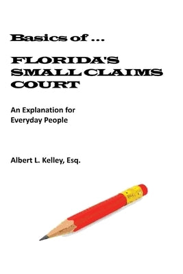 Basics of ...Florida's Small Claims Court by Kelley, Albert L.