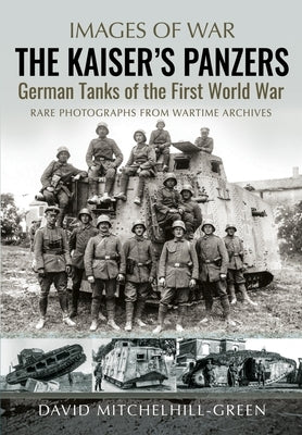 The Kaiser's Panzers: German Tanks of the First World War by Mitchelhill-Green, David