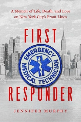 First Responder: A Memoir of Life, Death, and Love on New York City's Frontlines by Murphy, Jennifer