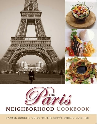 The Paris Neighborhood Cookbook: Danyel Couet's Guide to the City's Ethnic Cuisines by Couet, Danyel