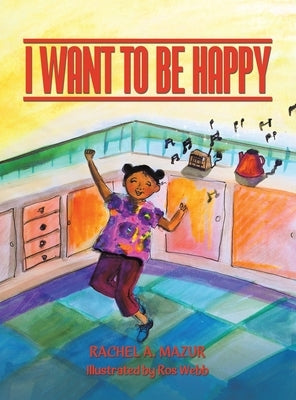 I Want to be Happy by Mazur, Rachel A.