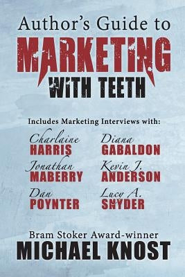 Author's Guide to Marketing With Teeth by Knost, Michael