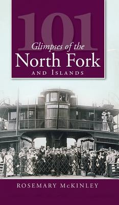 101 Glimpses of the North Fork and the Islands by McKinley, Rosemary