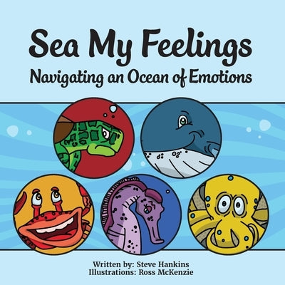 Sea My Feelings: Navigating an Ocean of Emotions by Hankins, Steve
