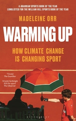 Warming Up: How Climate Change Is Changing Sport - A Guardian Sports Book of the Year by Orr, Madeleine
