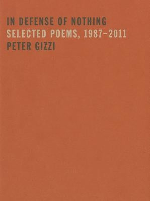 In Defense of Nothing: Selected Poems, 1987-2011 by Gizzi, Peter