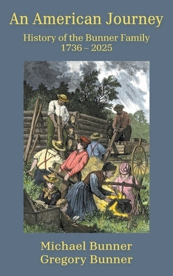 An American Journey - History of the Bunner Family 1736 - 2025 by Bunner, Michael