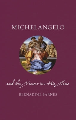 Michelangelo and the Viewer in His Time by Barnes, Bernadine