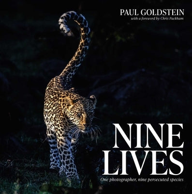 Nine Lives: One Photographer, Nine Persecuted Species by Goldstein, Paul