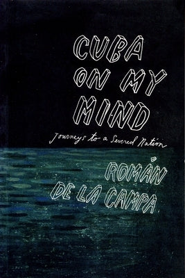 Cuba on My Mind: Journeys to a Severed Nation by de la Campa, Roman