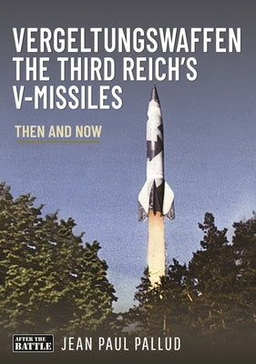 Vergeltungswaffen - The Third Reich's V-Missiles: Then and Now by Pallud, Jean Paul