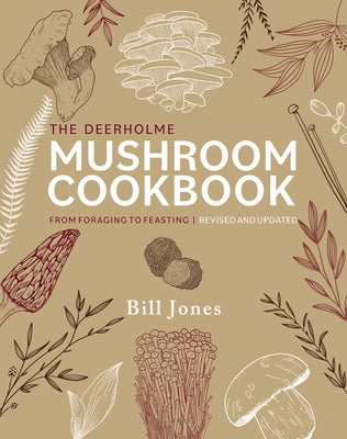 The Deerholme Mushroom Cookbook: From Foraging to Feasting; Revised and Updated by Jones, Bill