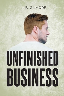 Unfinished Business by Gilmore, J. B.
