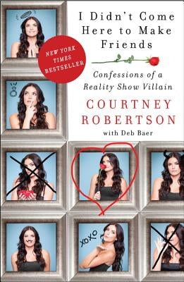 I Didn't Come Here to Make Friends: Confessions of a Reality Show Villain by Robertson, Courtney