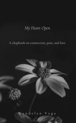 My Heart Open: A Chapbook on Connection, Pain, and Love by Vega, Wendelyn