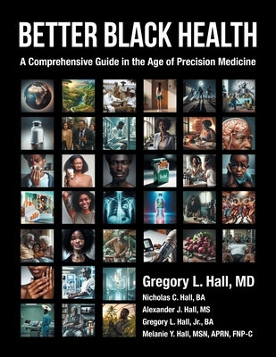 Better Black Health: A Comprehensive Guide in the Age of Precision Medicine by Hall, Gregory L.