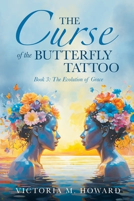 The Curse of the Butterfly Tattoo: Book 3: The Evolution of Grace by Howard, Victoria M.