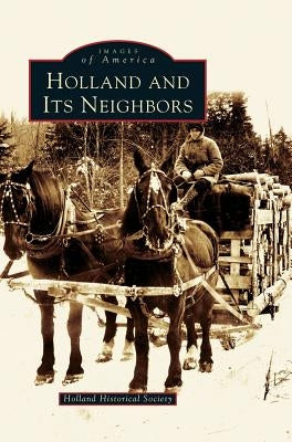 Holland and Its Neighbors by Holland Historical Society