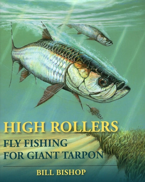 High Rollers: Fly Fishing for Giant Tarpon by Bishop, Bill