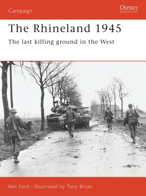 The Rhineland 1945: The Last Killing Ground in the West by Ford, Ken