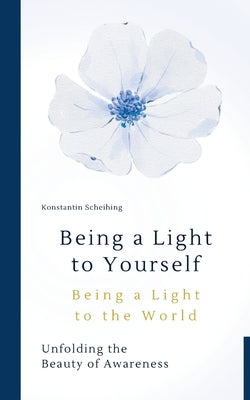 Being a Light to Yourself - Being a Light to the World by Scheihing, Konstantin