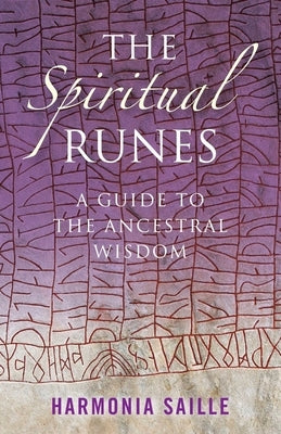 The Spiritual Runes: A Guide to the Ancestral Wisdom by Saille, Harmonia
