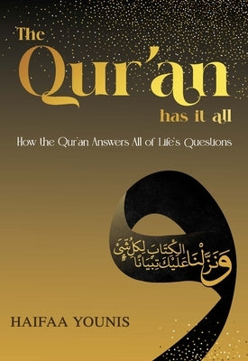 The Qur'an Has It All: How the Qur'an Answers All of Life's Questions by Younis, Haifaa