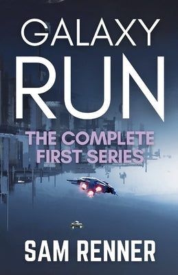 Galaxy Run: The Complete First Series by Renner, Sam