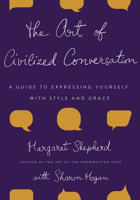 The Art of Civilized Conversation: A Guide to Expressing Yourself with Style and Grace by Shepherd, Margaret