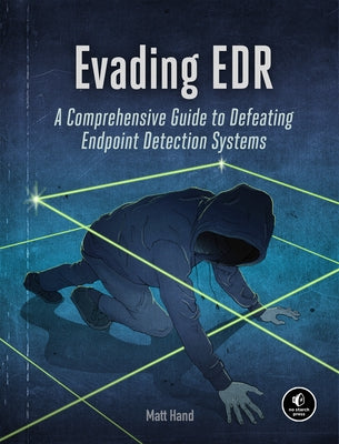 Evading Edr: The Definitive Guide to Defeating Endpoint Detection Systems. by Hand, Matt