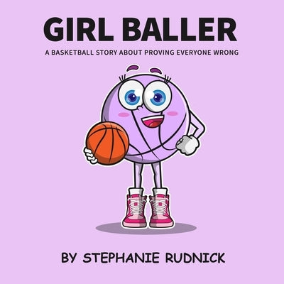 Girl Baller: A Basketball Story About Proving Everyone Wrong by Rudnick