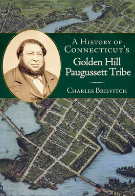 A History of Connecticut's Golden Hill Paugussett Tribe by Brilvitch, Charles