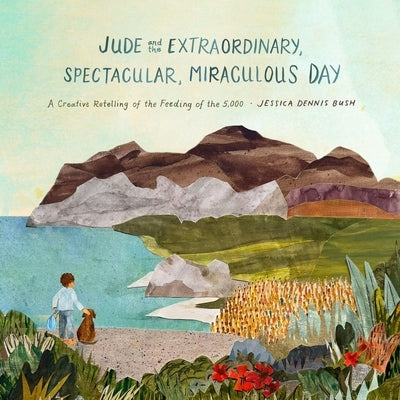 Jude and the Extraordinary, Spectacular, Miraculous Day: A Creative Retelling of the Feeding of the 5,000 by Dennis Bush, Jessica