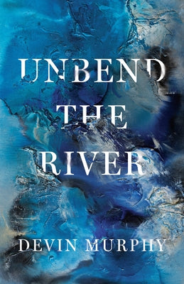 Unbend the River by Murphy, Devin