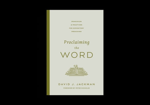 Proclaiming the Word: Principles and Practices for Expository Preaching by Jackman, David