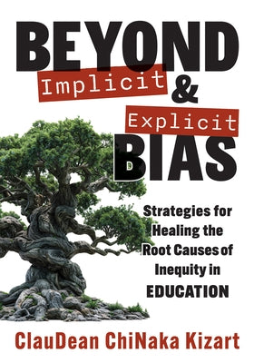 Beyond Implicit and Explicit Bias: Strategies for Healing the Root Causes of Inequity in Education (Counteract Biases in Education.) by Kizart, Claudean Chinaka