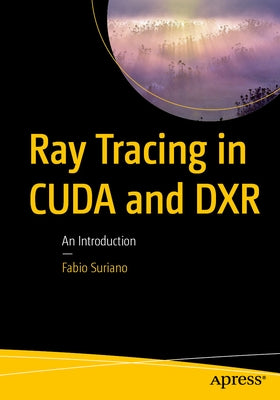Ray Tracing in Cuda and Dxr: An Introduction by Suriano, Fabio