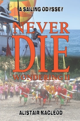 Never Die Wondering II: A Sailing Odyssey by MacLeod, Alistair