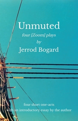 Unmuted: four [Zoom] plays by Bogard, Jerrod