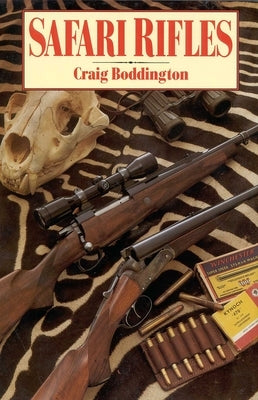 Safari Rifles: Doubles, Magazine Rifles, and Cartridges for African Hunting by Boddington, Craig