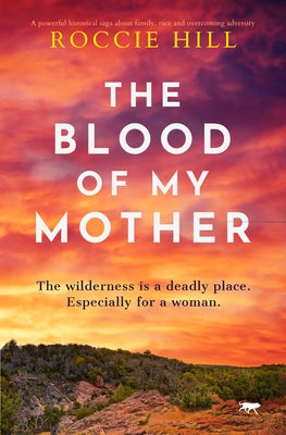 The Blood of My Mother: A Historical Saga about One Woman's Fight for Survival by Hill, Roccie