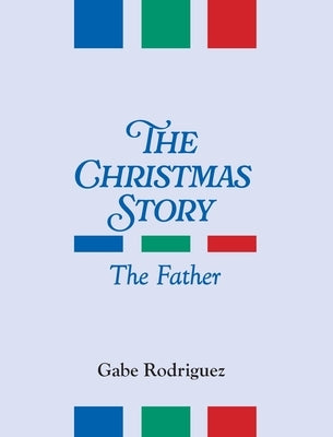 The Christmas Story: The Father by Rodriguez, Gabe