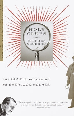 Holy Clues: The Gospel According to Sherlock Holmes by Kendrick, Stephen