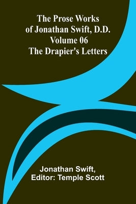 The Prose Works of Jonathan Swift, D.D. - Volume 06; The Drapier's Letters by Swift, Jonathan