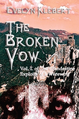 The Broken Vow: Vol. I. of The Clandestine Exploits of a Werewolf by Klebert, Evelyn